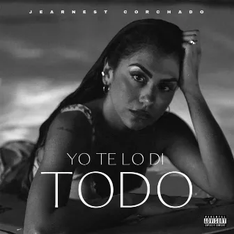 Yo Te Lo Di Todo by Jearnest Corchado