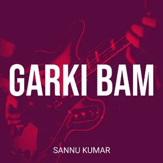 Garki Bam by Sannu Kumar