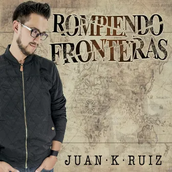 Rompiendo Fronteras by JUAN K RUIZ