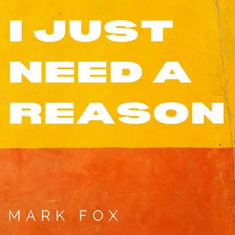 I Just Need a Reason by Mark Fox