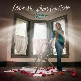 Love Me When I'm Gone by Larissa