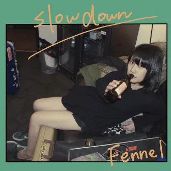 slow down by Fennel