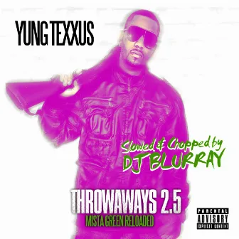 Throw Aways 2.5: Mista Green Reloaded (Slowed & Chopped By DJ Blurray) by Yung Texxus