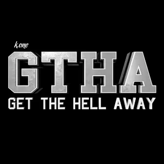 GTHA - Get The Hell Away by K.One