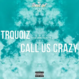 Call Us Crazy by Trquoiz