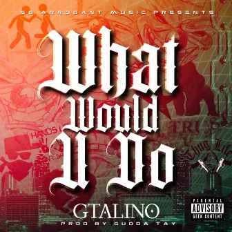 WHAT WOULD U DO by Gtalino