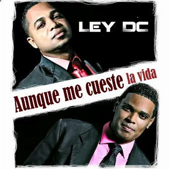 Aunque Me Cueste la Vida by Ley DC