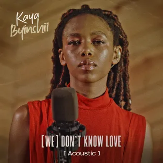 (We) Don't Know Love [Acoustic] by Kaya Byinshii