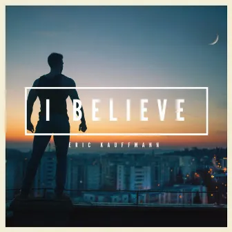 I Believe by Eric Kauffmann