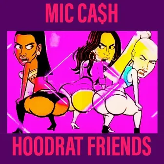 Hoodrat Friends by Mic Ca$h