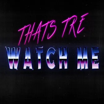 Watch Me by That's Tre