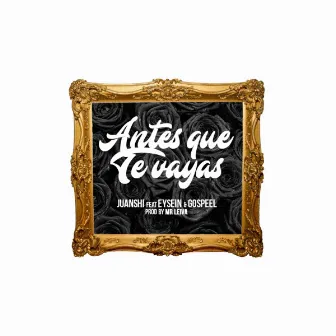 Antes Que Te Vayas (feat. Eysein & Gospeel) by Juan$hi