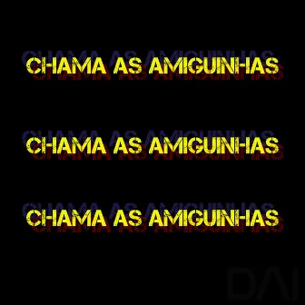 Chama as Amiguinhas by DAI