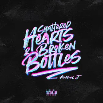 Shattered Hearts & Broken Bottles by Angel J.