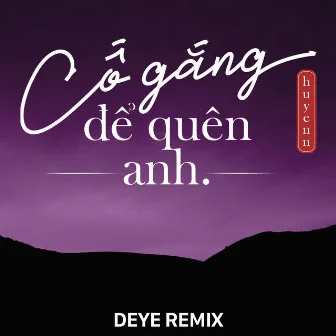 Cố Gắng Để Quên Anh (Deye Remix) by Huyenn