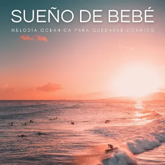 Sueño De Bebé: Melodía Oceánica Para Quedarse Dormido by Las Olas Del Mar