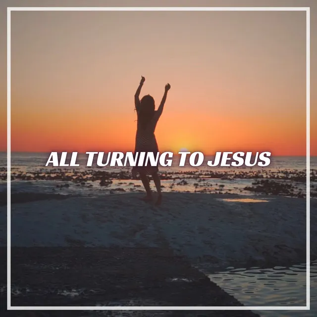 All Turning to Jesus