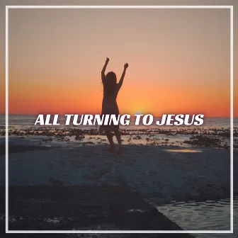 All Turning to Jesus by DSon Music