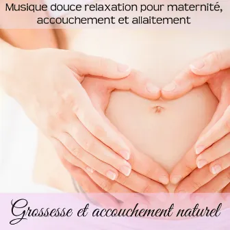 Grossesse et accouchement naturel - Musique douce relaxation pour maternité, accouchement et allaitement, musicothérapie zen pour maman et nouveau né by Musique de Relaxation Grossesse