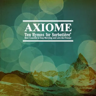 Ten Hymns for Sorbeti√®Re or How I Learned to Stop Worrying and Love the Freezer by Axiome