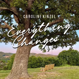 Everything Changes by Caroline Kinzel