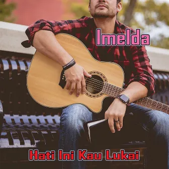 Hati Ini Kau Lukai by Imelda