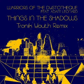 Things in the Shadows (Tronik Youth Remix) by Warriors of the Dystotheque