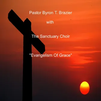 Evangelism of Grace (Live) by Pastor Byron T. Brazier