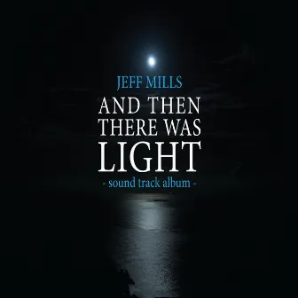 AND THEN THERE WAS LIGHT sound track by Jeff Mills