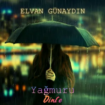 Yağmuru Dinle by Elvan Günaydın