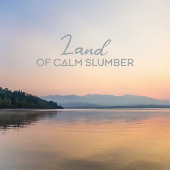 Land of Calm Slumber: Peaceful New Age Music for Better Sleep by Bedtime Songs Sanctuary