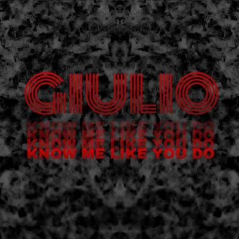 Know Me Like You Do by Giulio