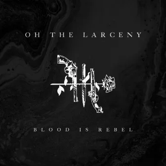 Blood Is Rebel by Oh The Larceny