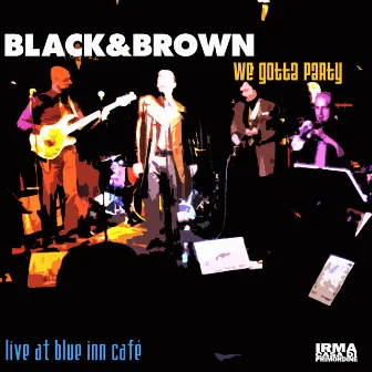 We Gotta Party (Live at Blue Inn Café) by Black & Brown