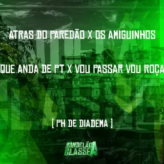 Atras do Paredão x Os Amiguinhos Que Anda de Pt x Vou Passar Vou Roça by Dj Ph De Diadema