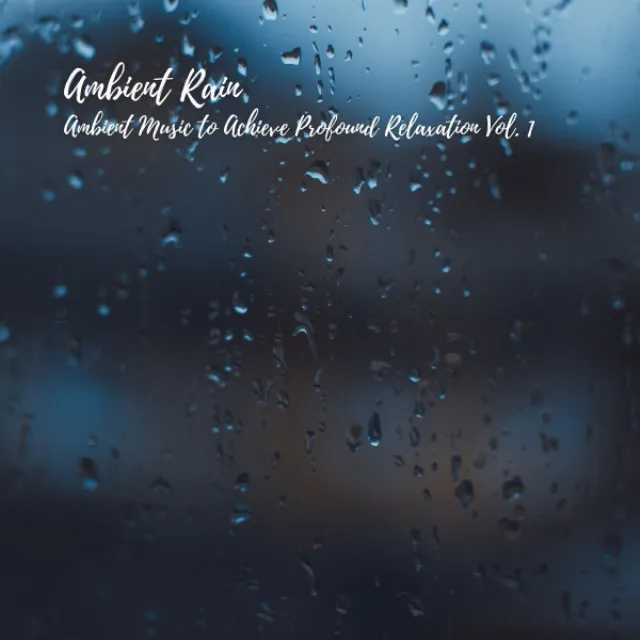 Ambient Rain: Ambient Music to Achieve Profound Relaxation Vol. 1