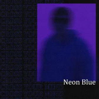 Cross Your Mind by Neon Blue