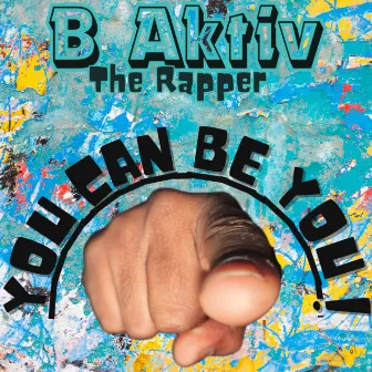 You Can Be You by B Aktiv the Rapper