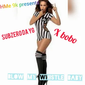 Blow My Whistle Baby by Subzero Da Yg