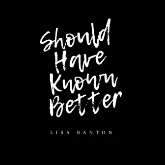 Should Have Known Better by Lisa Banton