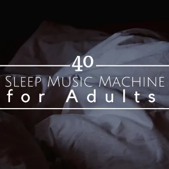 Sleep Music Machine for Adults - 40 Sleep Songs for Unlimited Relaxation by Sleep Music Academy