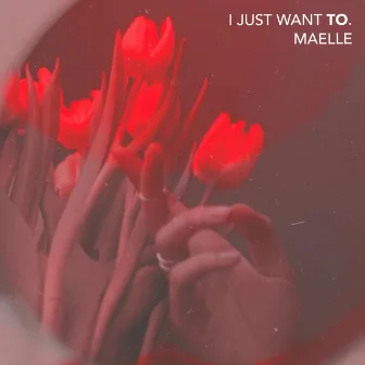 I Just Want To by Maelle