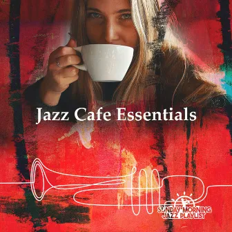 Jazz Cafe Essentials by Sunday Morning Jazz Playlist