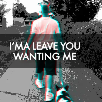 I'ma Leave You Wanting Me by Oskar