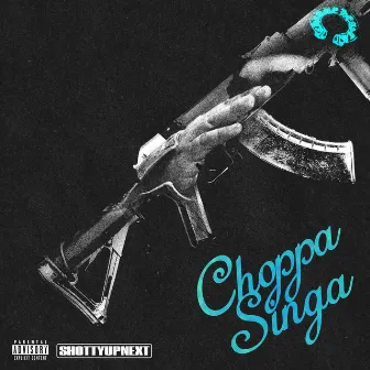 Choppa Singa by SHOTTYUPNEXT