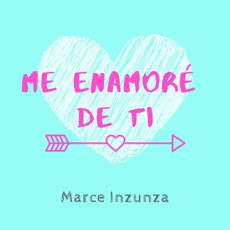 Me enamoré de ti by Marce Inzunza