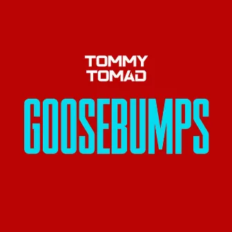 GOOSEBUMPS by Tommy Tomad