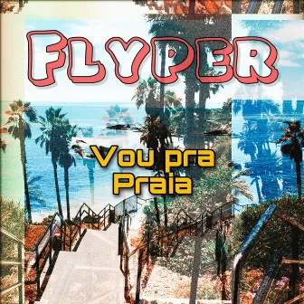 Vou pra Praia by Flyper