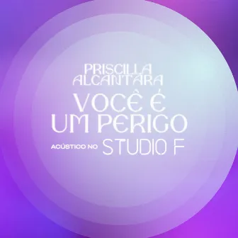 Você é Um Perigo (Acústico no Studio F) by PRISCILLA