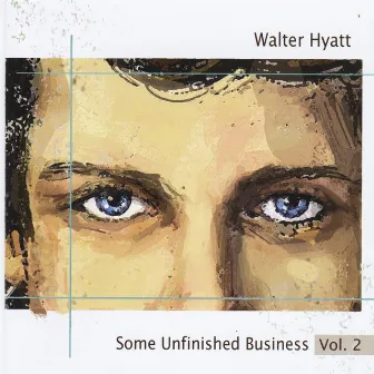 Some Unfinished Business Vol. 2 by Walter Hyatt